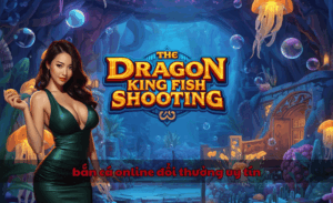 bắn cá online đổi thưởng uy tín