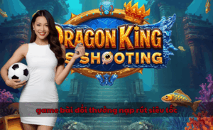 game bài đổi thưởng nạp rút siêu tốc