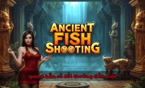 Game bắn cá đổi thưởng tiền mặt